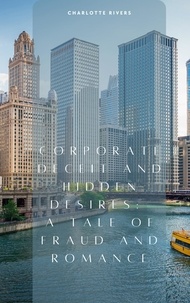  Charlotte Rivers - Corporate Deceit and Hidden Desires: A Tale of Fraud and Romance.