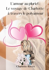  Charlotte Rivers - L’amour au pluriel : Le voyage de Charlotte à travers le polyamour.