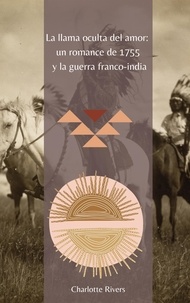  Charlotte Rivers - La Llama Oculta del Amor: Un Romance de 1755 y la Guerra Franco-India.