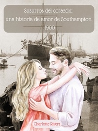  Charlotte Rivers - Susurros del corazón: una historia de amor de Southampton, 1900.