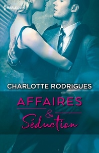 Charlotte Rodrigues - Affaires & séduction Tome 1 : Tout pour lui ; Tout pour elle.