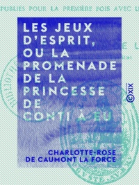 Charlotte-Rose de Caumont la Force et Édouard Lelièvre la Grange - Les Jeux d'esprit, ou La Promenade de la princesse de Conti à Eu.