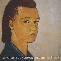 Charlotte Salomon - Vie ? Ou théâtre ?.