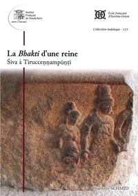 Charlotte Schmid - Collection Indologie 123 : La Bhakti d’une reine : Siva à Tiruccennampunti.