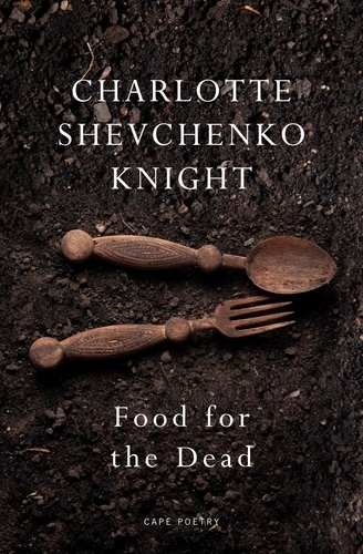 Charlotte Shevchenko Knight - Food for the Dead - ‘Beautiful and necessary’ Ilya Kaminsky.