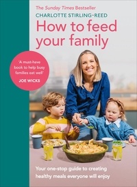 Charlotte Stirling-Reed - How to Feed Your Family - Your one-stop guide to creating healthy meals everyone will enjoy.