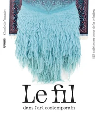 Le fil dans l'art contemporain - 125 artistes au coeur de la