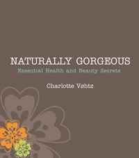 Charlotte Vohtz - Naturally Gorgeous - Essential Health and Beauty Secrets.