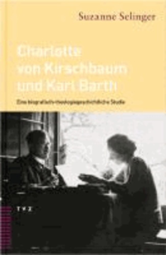 Charlotte von Kirschbaum und Karl Barth - Eine biografisch-theologiegeschichtliche Studie.