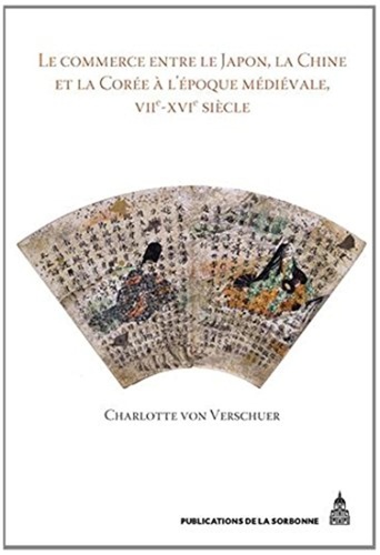 Charlotte von Verschuer - Le commerce entre le Japon, la Chine et la Corée à l'époque médiévale, VIIe-XVIe siècle.