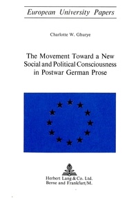 Charlotte w. Ghurye - The Movement Toward a New Social and Political Consciousness in Postwar German Prose.