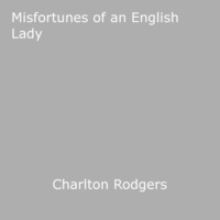 Charlton Rodgers - Misfortunes of an English Lady.