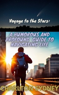  Charlton Sydney - Voyage to the Stars:  A Humorous and Profound Guide to Navigating Life.