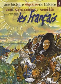 Charly Barat et Gabriel Schoettel - Une histoire illustrée de l'Alsace Tome 3 : Au secours, voilà les Français.
