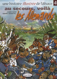 Charly Barat et Gabriel Schoettel - Une histoire illustrée de l'Alsace Tome 4 : Au secours, voilà les Allemands.