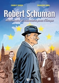 Charly Damm et François Abel - Robert Schuman - Missionnaire et visionnaire pour l'Europe.
