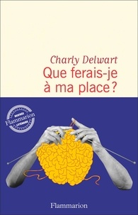 Charly Delwart - Que ferais-je à ma place ?.