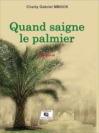 Charly Gabriel Mbock - Quand saigne le palmier.