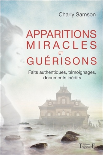 Charly Samson - Apparitions miracles et guérisons - Faits authentiques, témoignages, documents inédits.