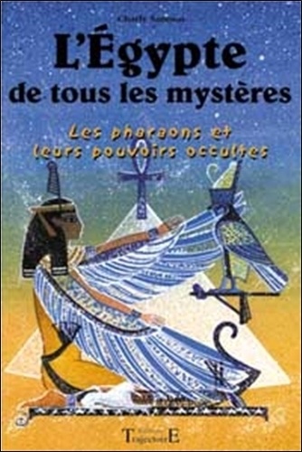 Charly Samson - L'Egypte De Tous Les Mysteres. Les Pharaons Et Leurs Pouvoirs Occultes.