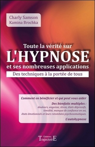 Charly Samson et Kamina Brochka - Toute la vérité sur l'Hypnose et ses nombreuses applications - Des techniques à la portée de tous.