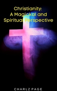  Charlz Page - Christianity: A Magickal and Spiritual Perspective.