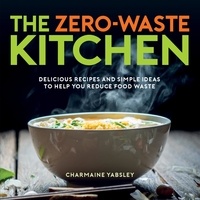 Charmaine Yabsley - The Zero-Waste Kitchen - Delicious Recipes and Simple Ideas to Help You Reduce Food Waste.