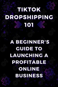  Charnelle Gibson - TikTok Dropshipping 101: A Beginner's Guide to Launching a Profitable Online Business.