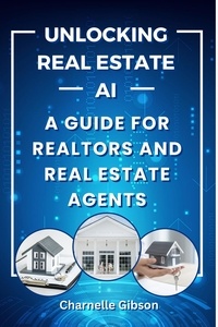  Charnelle Gibson - Unlocking Real Estate AI: A Guide for Realtors and Real Estate Agents.
