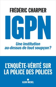 IGPN Une institution au-dessus de tout soupçon ?
