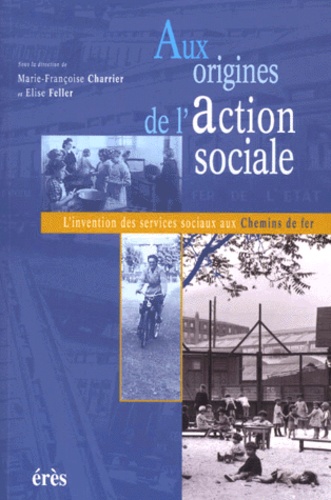 Aux Origines De L'Action Sociale. L'Invention Des Services Sociaux Aux Chemins De Fer