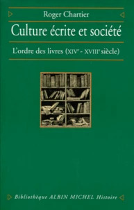 Culture Ecrite Et Societe. L'Ordre Des Livres (Xiveme - Xviiieme Siecle)
