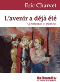 Charvet Eric - L Avenir a dEjA EtE - Aphorismes et PensEes.