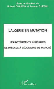 L'Algerie En Mutation. Les Instruments Juridiques De Passage A L'Economie De Marche