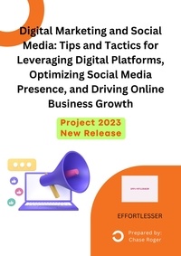  Chase Roger - Digital Marketing and Social Media: Tips and Tactics for Leveraging Digital Platforms, Optimizing Social Media Presence, and Driving Online Business Growth - business.
