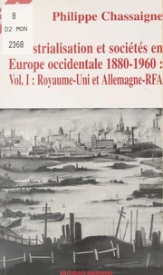 Industrialisation Et Societes En Europe Occidentale 1880-1960 Vol 1 Royaume Uni Et Allemagne -Rfa