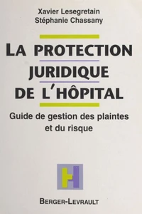 La Protection Juridique De L'Hopital. Guide De Gestion Des Plaintes Et Du Risque