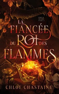 Fire &amp; Desire - tome 2 : La Fiancée du Roi des Flammes