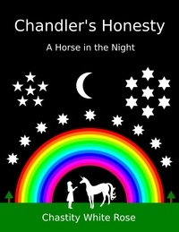  Chastity White Rose - Chandler's Honesty Part 4: A Horse in the Night - Chandler's Honesty, #2.
