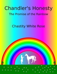  Chastity White Rose - Chandler’s Honesty Part 6: The Promise of the Rainbow - Chandler's Honesty, #4.