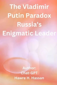 The Vladimir Putin Paradox Russia's Enigmatic Leader