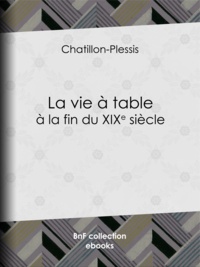  Chatillon-Plessis - La Vie à table à la fin du XIXe siècle - Théorie, pratique et historique de gastronomie moderne.