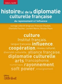 Histoire(s) de la diplomatie culturelle française du rayonnement à l'influence