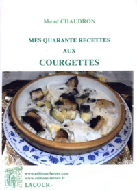 Mes quarante recettes aux courgettes