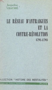 Le réseau d'Antraigues et la contre-révolution, 1791-1793
