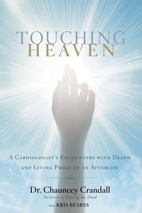 Chauncey Crandall et Kris Bearss - Touching Heaven - A Cardiologist's Encounters with Death and Living Proof of an Afterlife.