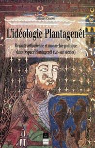 L'idéologie Plantagenêt. Royauté arthurienne et monarchie politique dans l'espace Plantagenêt (XIIème-XIIIème siècles)