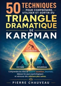 50 techniques pour comprendre, utiliser et sortir du triangle dramatique de Karpman