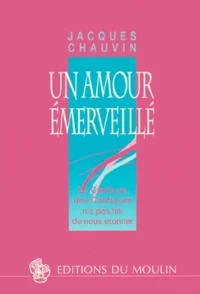 Un Amour Emerveille. Le Cantique Des Cantiques N'A Pas Fini De Nous Etonner