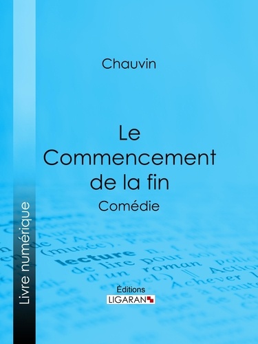 Le Commencement de la fin. Comédie